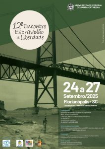 12º Encontro Escravidão e Liberdade entre 24 e 27 de setembro na UFSC @ Local: Centro de Filosofia e Ciências Humanas